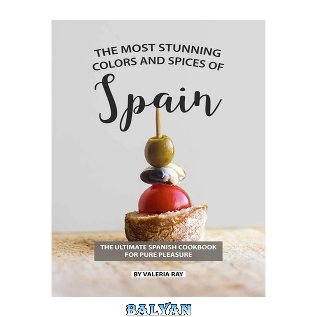 جلد کتاب The Most Stunning Colors and Spices of Spain: The Ultimate Spanish Cookbook for Pure Pleasure