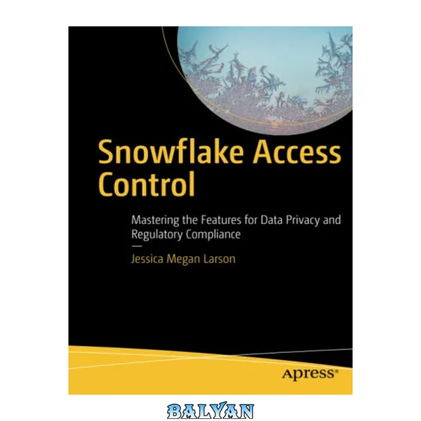 Snowflake Access Control : Mastering the Features for Data Privacy and Regulatory Compliance