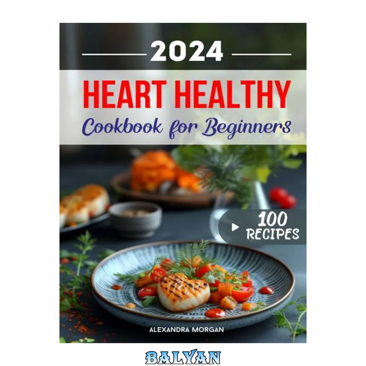 جلد کتاب A Culinary Journey to Vibrant Wellbeing: Heart Healthy Cookbook for Beginners: Experience the Pleasure of Heart-Conscious Cooking for Everything from Breakfast to Special Occasions.