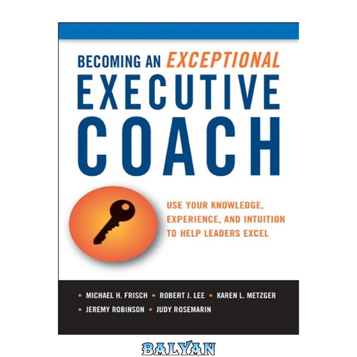 جلد کتاب Becoming an Exceptional Executive Coach : Use Your Knowledge, Experience, and Intuition to Help Leaders Excel
