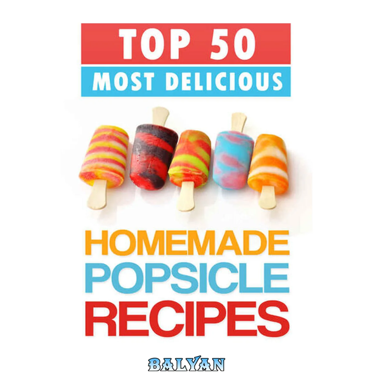 جلد کتاب Top 50 Most Delicious Homemade Popsicle Recipes (ice pops, ice lollies) (Recipe Top 50's Book 16)