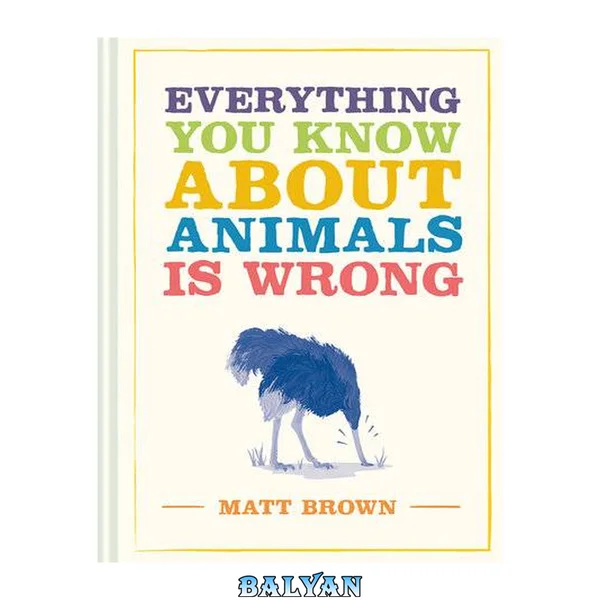 Everything You Know About Animals is Wrong (Everything You Know About...)