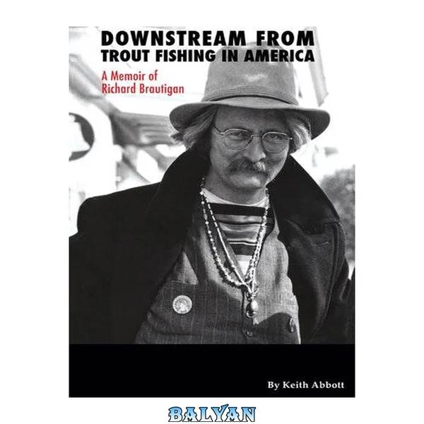 Downstream from trout fishing in America : a memoir of Richard Brautigan