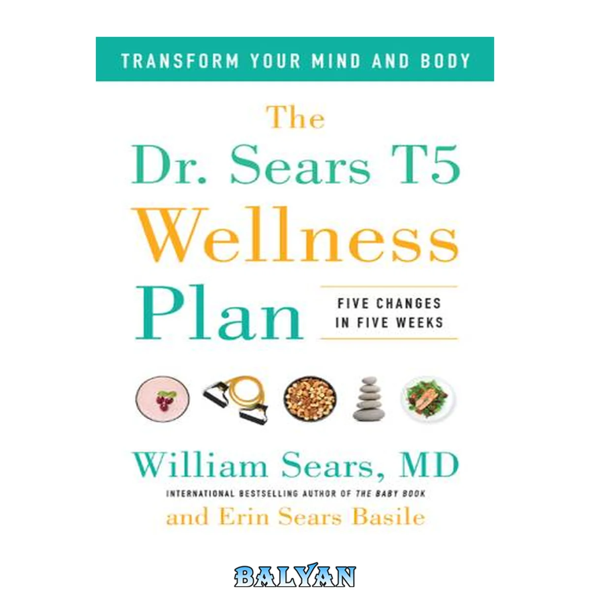 جلد کتاب The Dr. Sears T5 Wellness Plan : Transform Your Mind and Body, Five Changes in Five Weeks
