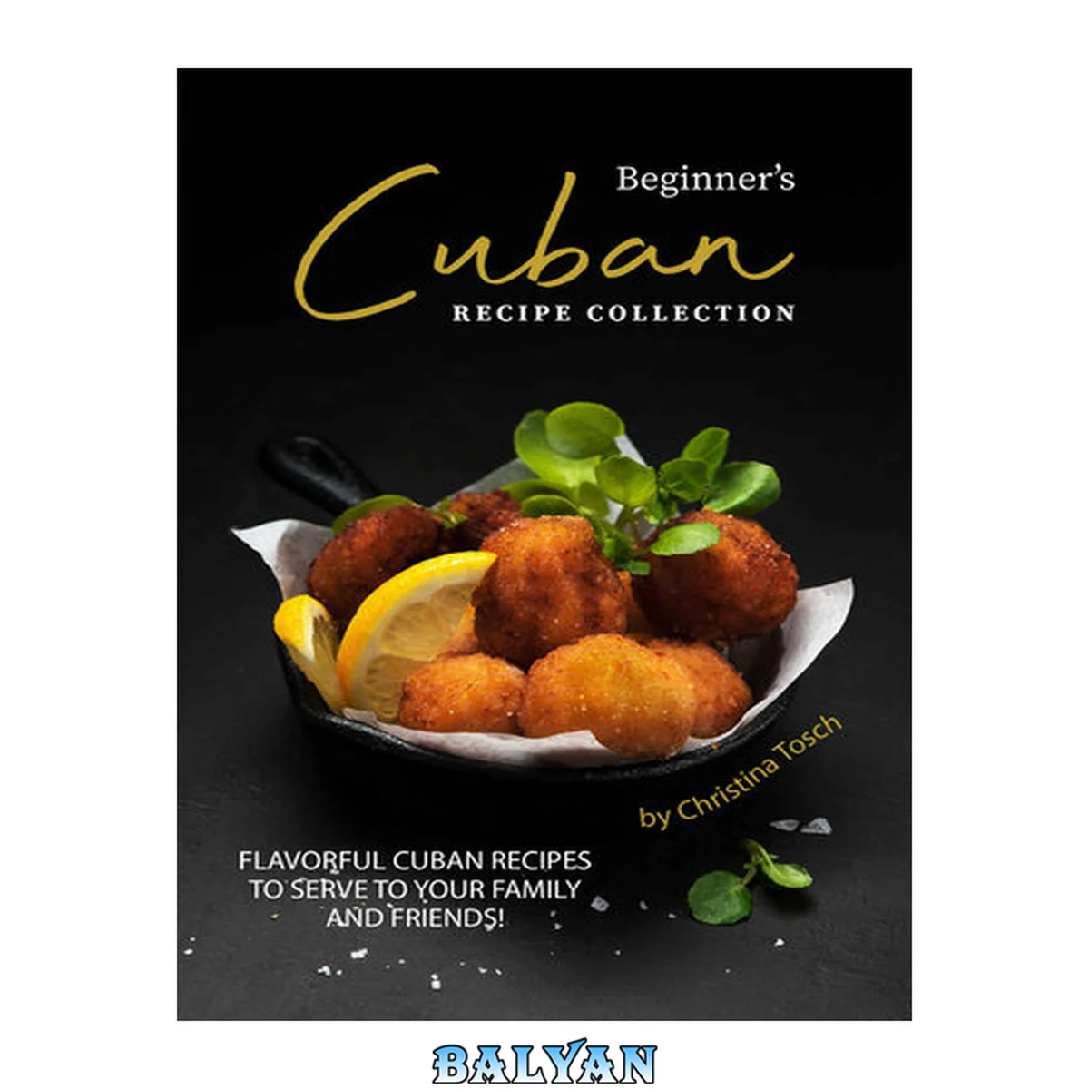 جلد کتاب Beginner's Cuban Recipe Collection: Flavorful Cuban Recipes to Serve to Your Family and Friends