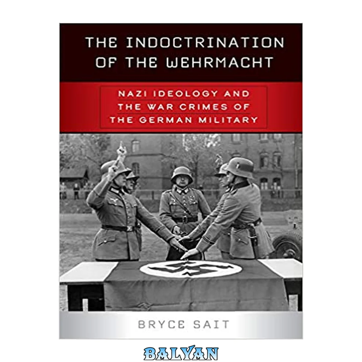 جلد کتاب The Indoctrination of the Wehrmacht : Nazi Ideology and the War Crimes of the German Military