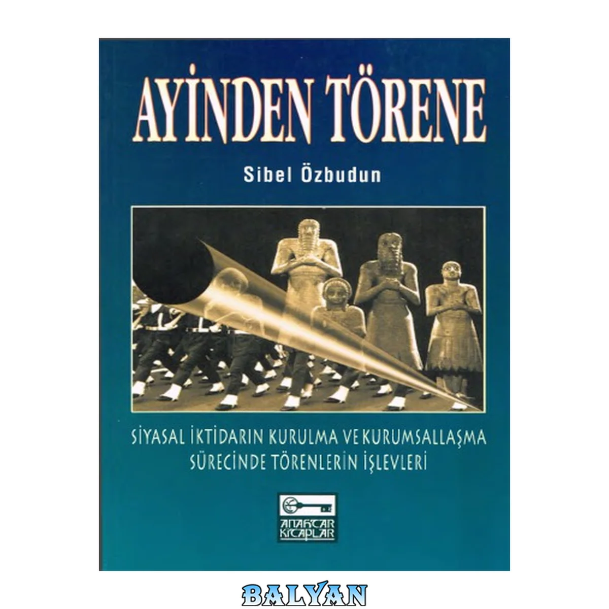 جلد کتاب Ayinden Törene (Siyasal İktidarın Kurulma ve Kurumsallaşma Sürecinde Törenlerin İşlevleri)
