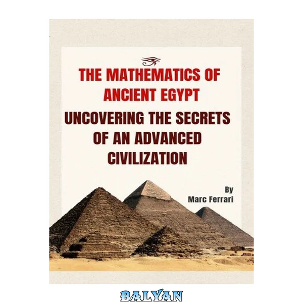 The Mathematics of Ancient Egypt: Uncovering the Secrets of an Advanced Civilization