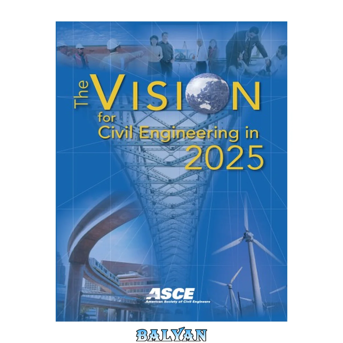 جلد کتاب The vision for civil engineering in 2025 : based on the Summit on the Future of Civil Engineering 2025, June 21-22, 2006