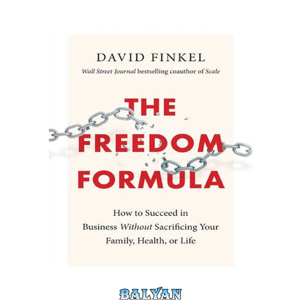 جلد کتاب The Freedom Formula : How to Succeed in Business Without Sacrificing Your Family, Health, or Life
