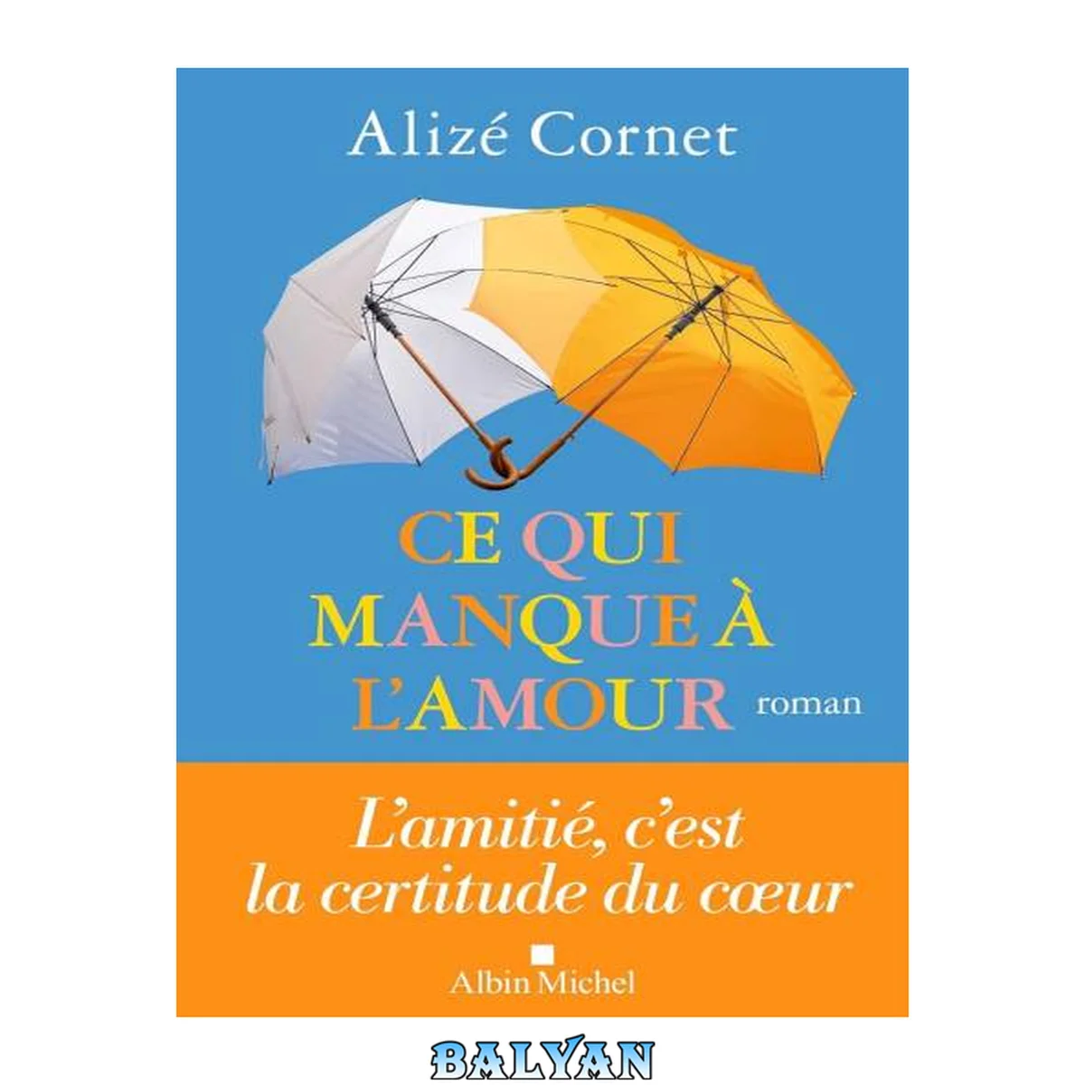 جلد کتاب Ce qui manque à l'amour : l'amitié c'est la certitude du coeur