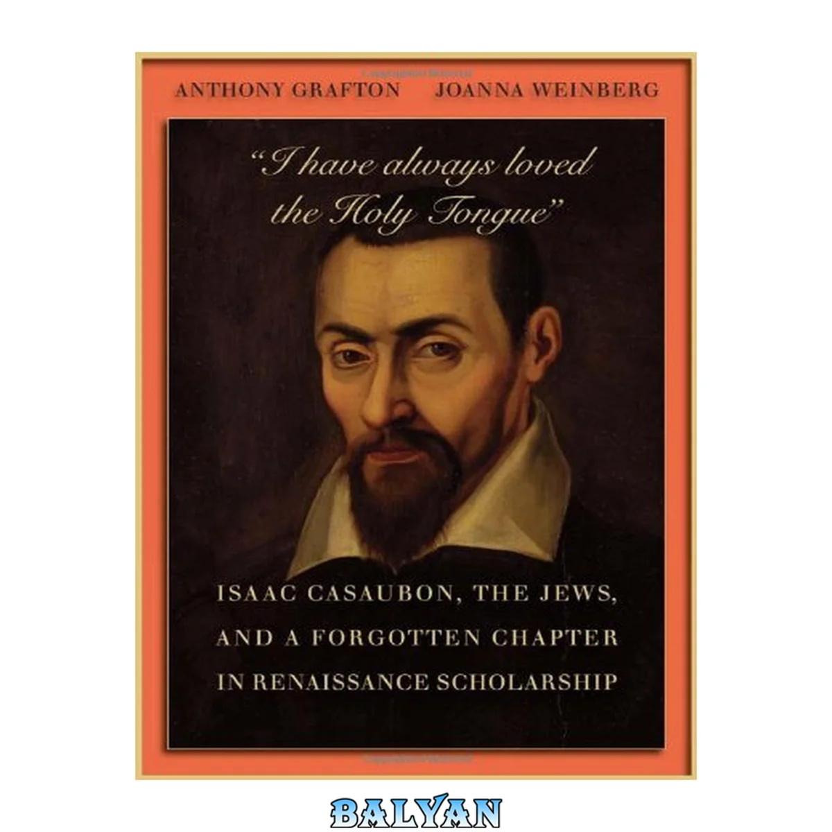 جلد کتاب “I have always loved the Holy Tongue”: Isaac Casaubon, the Jews, and a Forgotten Chapter in Renaissance Scholarship (Carl Newell Jackson Lectures)