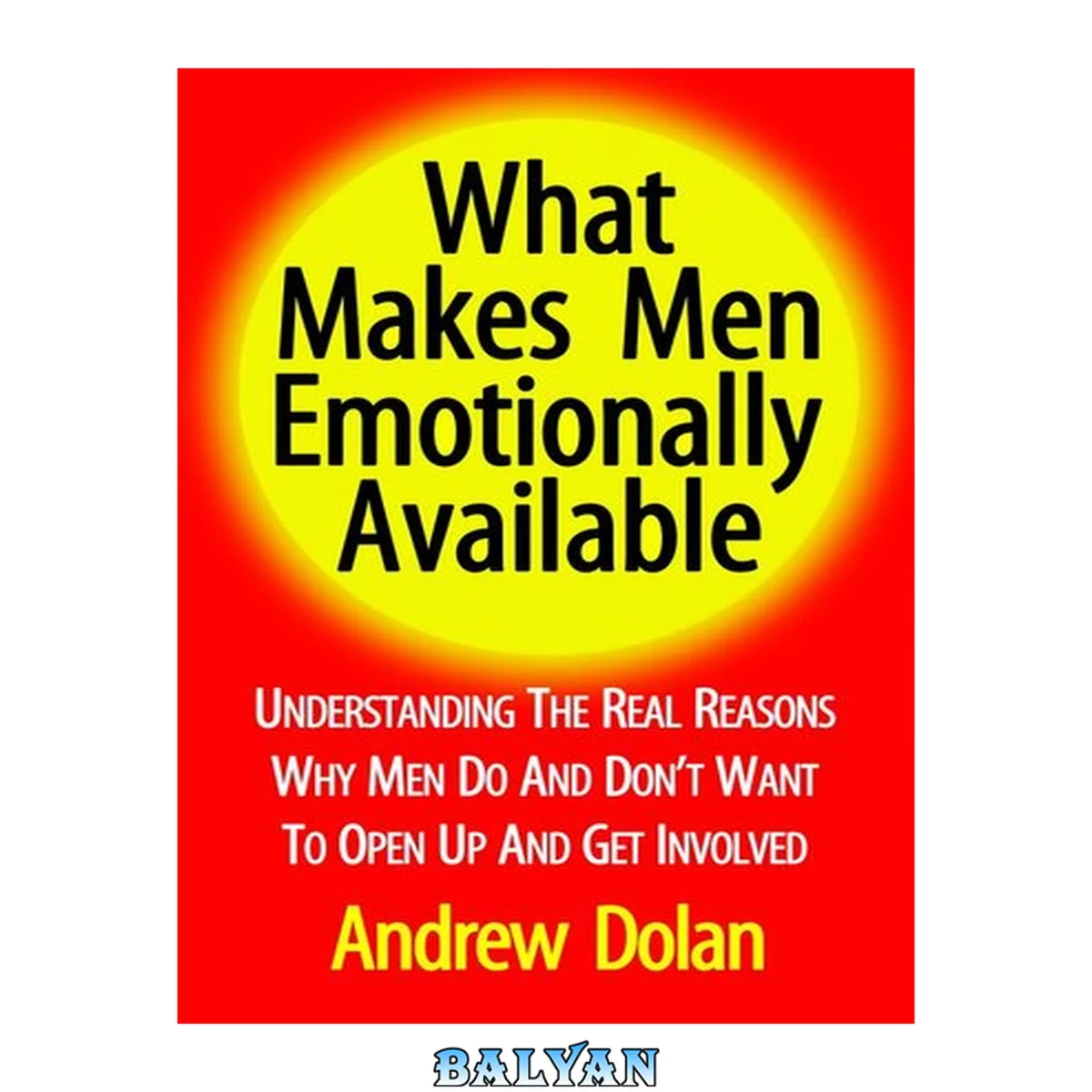جلد کتاب What Makes Men Emotionally Available : Understanding The Real Reasons Why Men Do And Don't Want To Open Up And Get Involved
