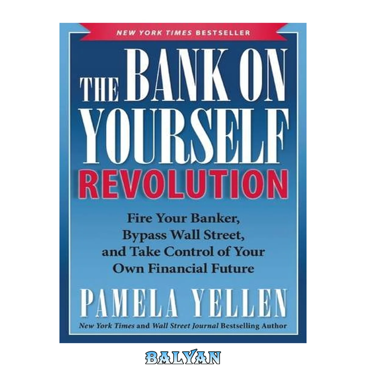 جلد کتاب The Bank on Yourself Revolution : Fire Your Banker, Bypass Wall Street, and Take Control of Your Own Financial Future (Hardcover)--by Pamela Yellen [2014 Edition] ISBN: 9781939529305