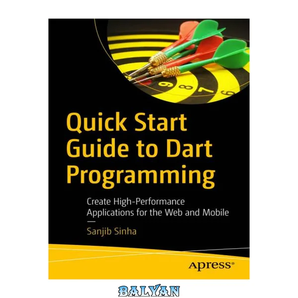 Quick Start Guide to Dart Programming : Create High-Performance Applications for the Web and Mobile