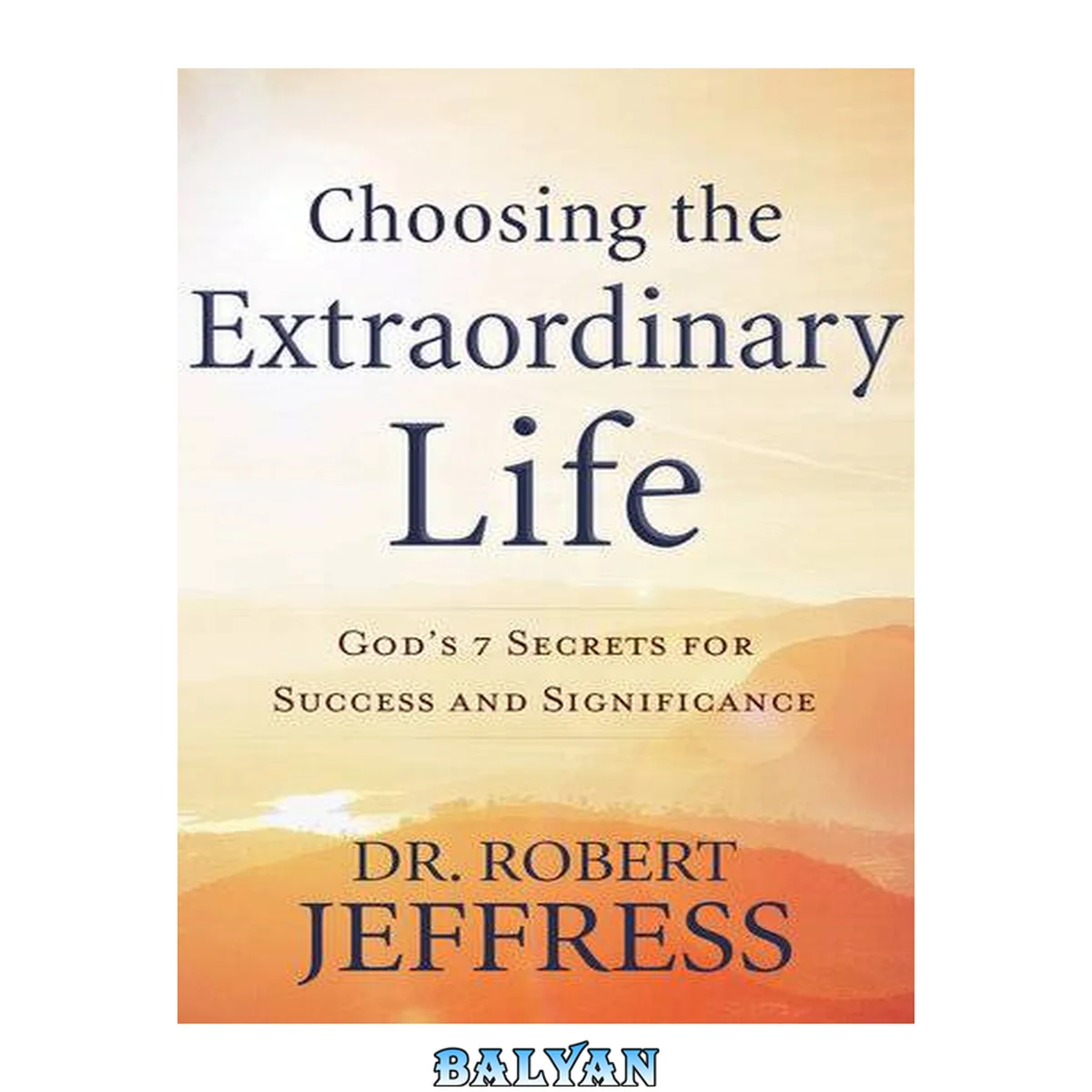 جلد کتاب Choosing the extraordinary life : God's 7 secrets for success and significance