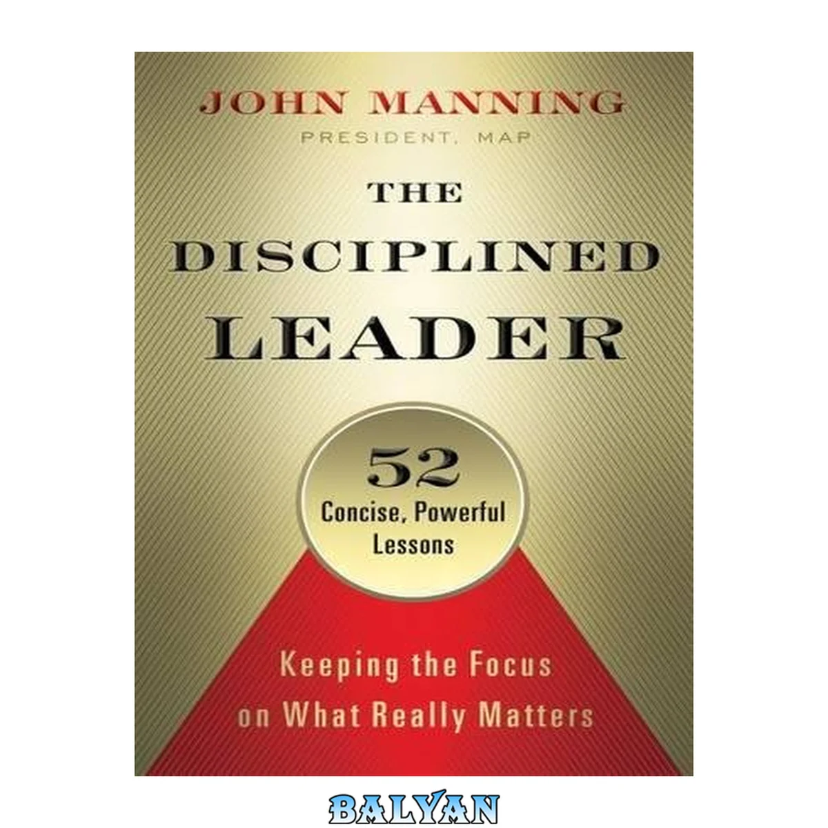 جلد کتاب The disciplined leader : keeping the focus on what really matters : 52 concise powerful lessons