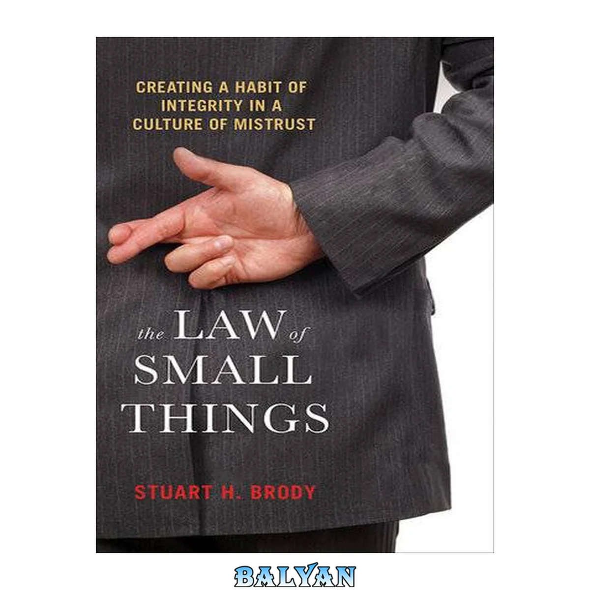 جلد کتاب The Law of Small Things : Creating a Habit of Integrity in a Culture of Mistrust