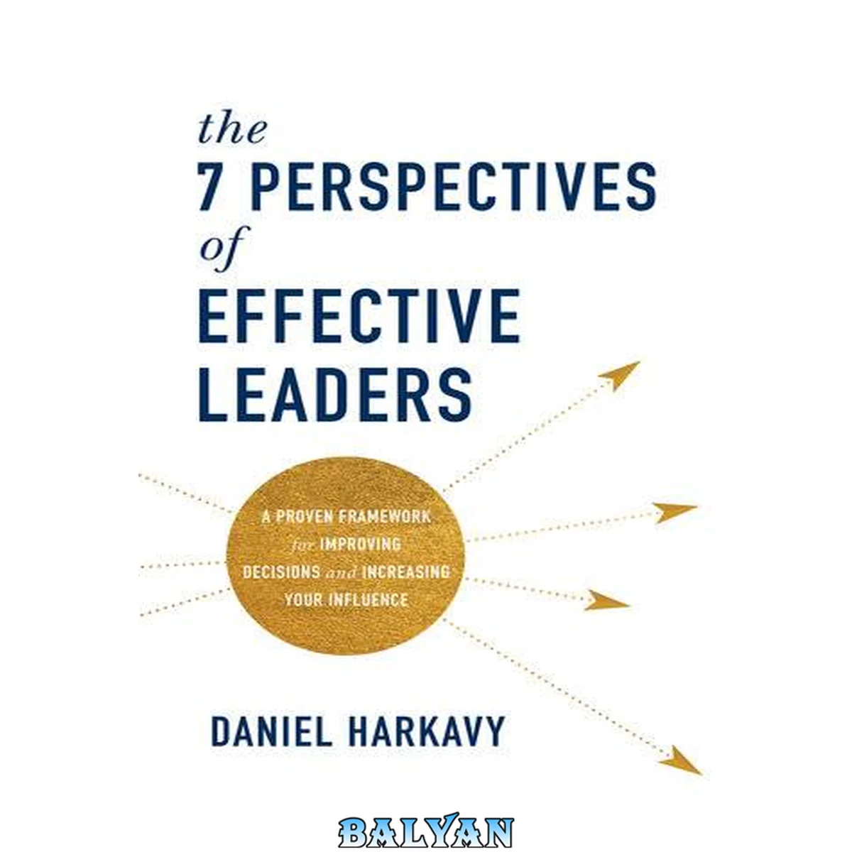جلد کتاب The 7 perspectives of effective leaders : a proven framework for improving decisions and increasing your influence