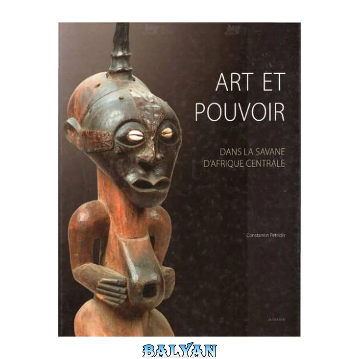 جلد کتاب Art et pouvoir dans la savane d'Afrique centrale Luba, Songye, Tshokwe, Luluwa : [exposition, Houston, the Menil Collection du 26 septembre 2008 au 4 janvier 2009, Cleveland museum of arts du 1er mars au 7 juin 2009, et au de Young Museum, San Francisco d