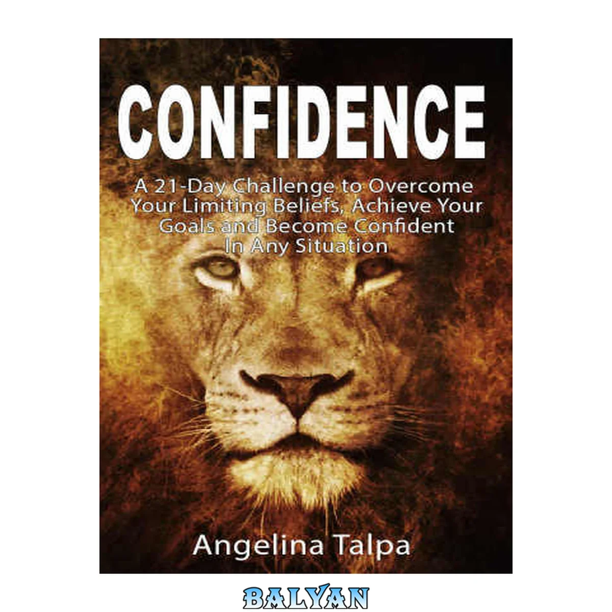 جلد کتاب Confidence: A 21-Day Challenge to Overcome Your Limiting Beliefs, Achieve Your Goals and Become Confident In Any Situation