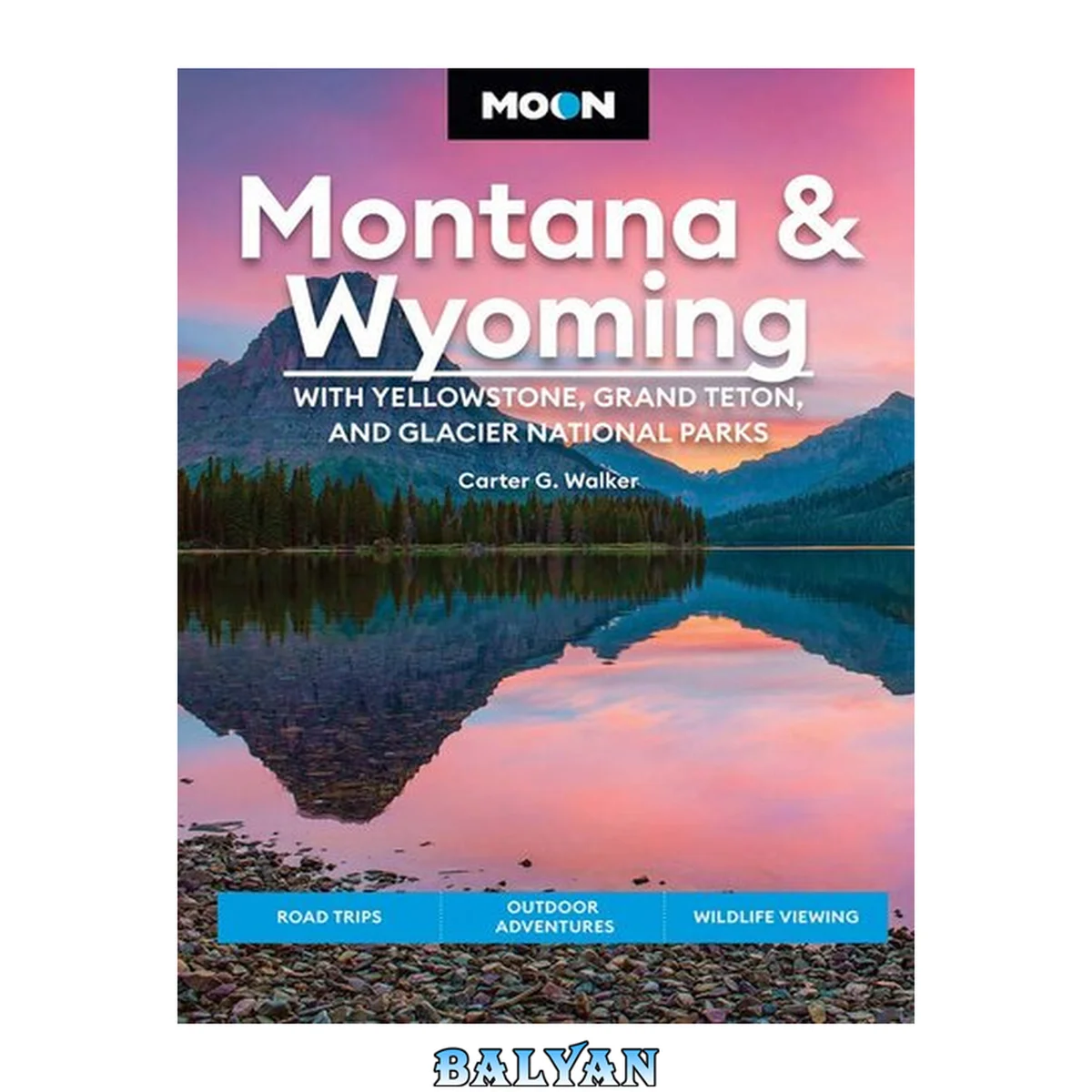 جلد کتاب Moon Montana and Wyoming: with Yellowstone, Grand Teton and Glacier National Parks : Road Trips, Outdoor Adventures, Wildlife Viewing