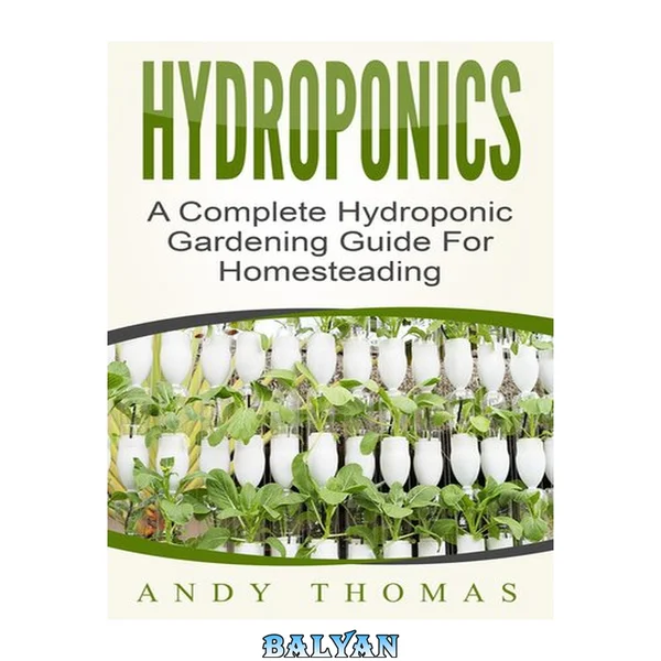 Hydroponics : a complete hydroponic gardening guide for homesteading