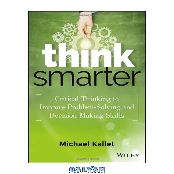 Think Smarter : Critical Thinking to Improve Problem-Solving and Decision-Making Skills