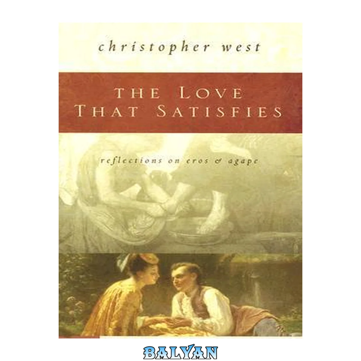 جلد کتاب The Love That Satisfies: Reflections on Eros and Agape