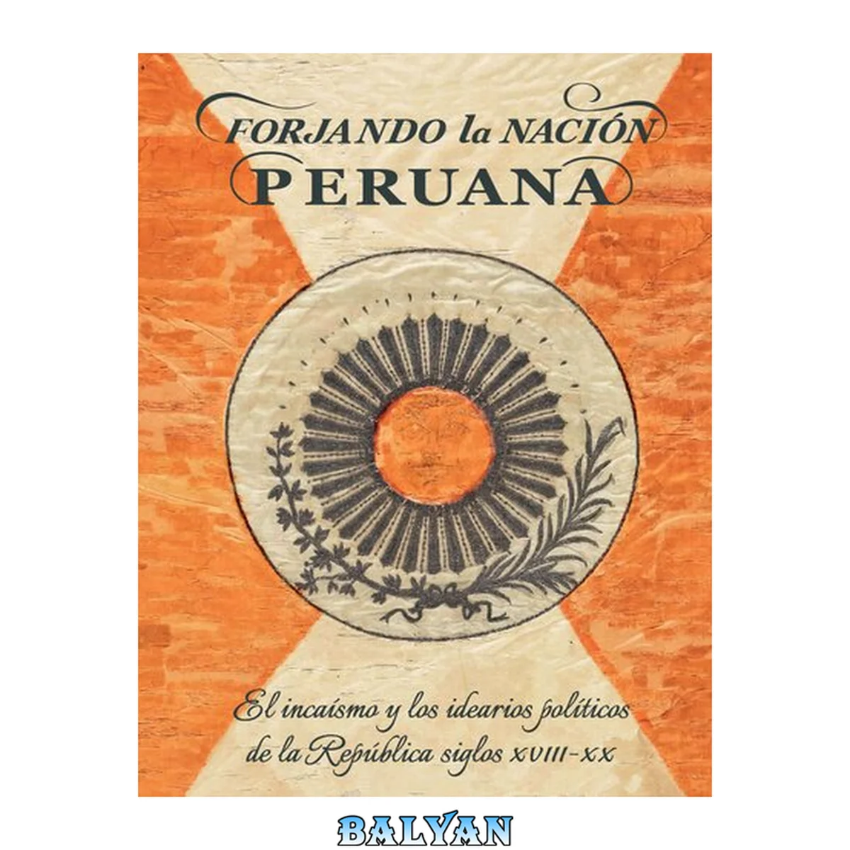 جلد کتاب Forjando la nación peruana. El incaísmo y los idearios políticos de la República en los siglos XVIII-XX