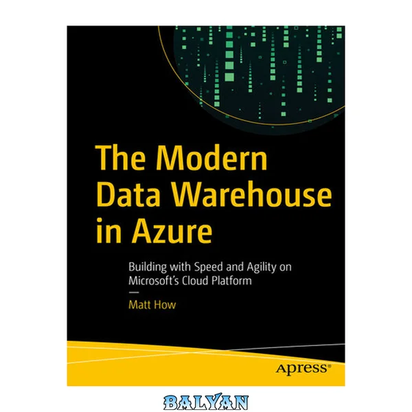 The Modern Data Warehouse in Azure : Building with Speed and Agility on Microsoft’s Cloud Platform