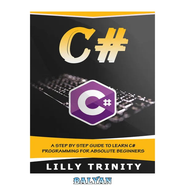 C# : A Step by Step Guide to Learn C# Programming For Absolute Beginners