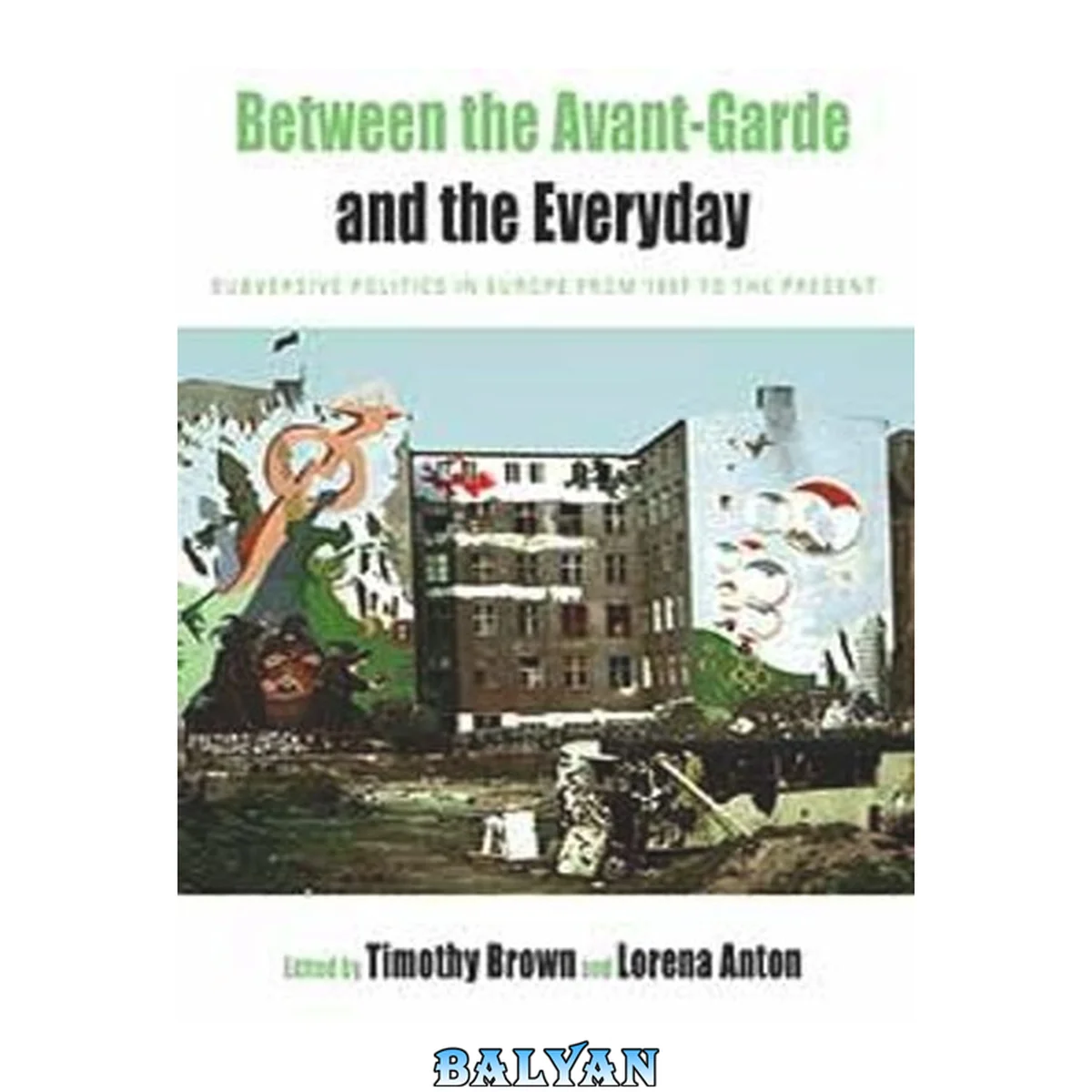 جلد کتاب Between the Avantgarde and the Everyday: Subversive Politics in Europe from 1957 to the Present (Protest, Culture and Society)