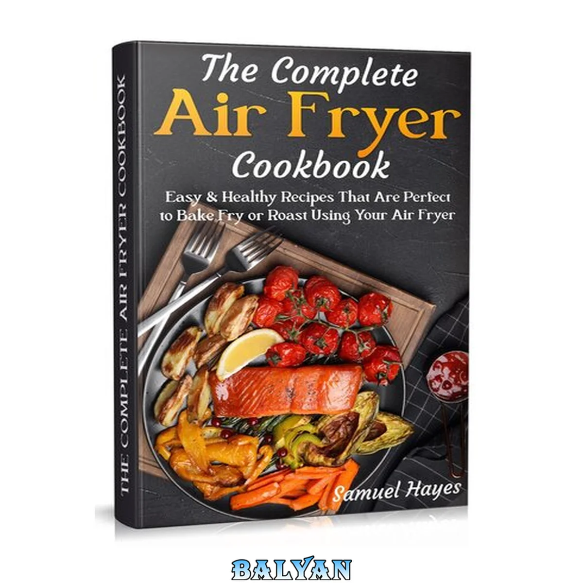 جلد کتاب The Complete Air Fryer Cookbook: Easy &amp; Healthy Recipes That Are Perfect to Bake Fry or Roast Using Your Air Fryer