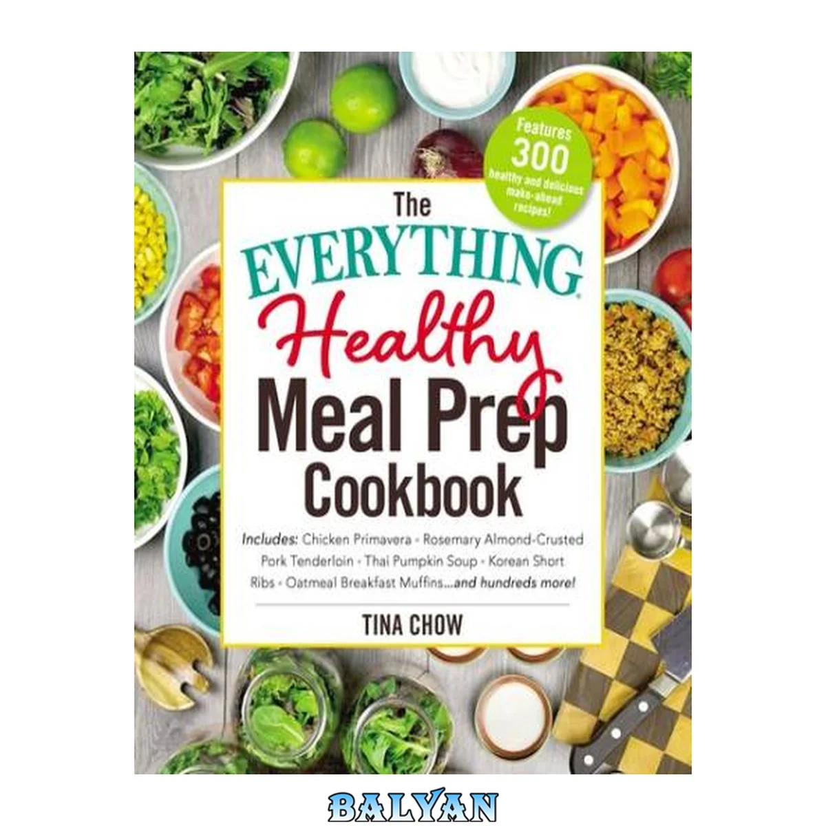 جلد کتاب The Everything Healthy Meal Prep Cookbook : Includes: Chicken Primavera * Rosemary Almond-Crusted Pork Tenderloin * Thai Pumpkin Soup * Korean Short Ribs * Oatmeal Breakfast Muffins ... and Hundreds More!