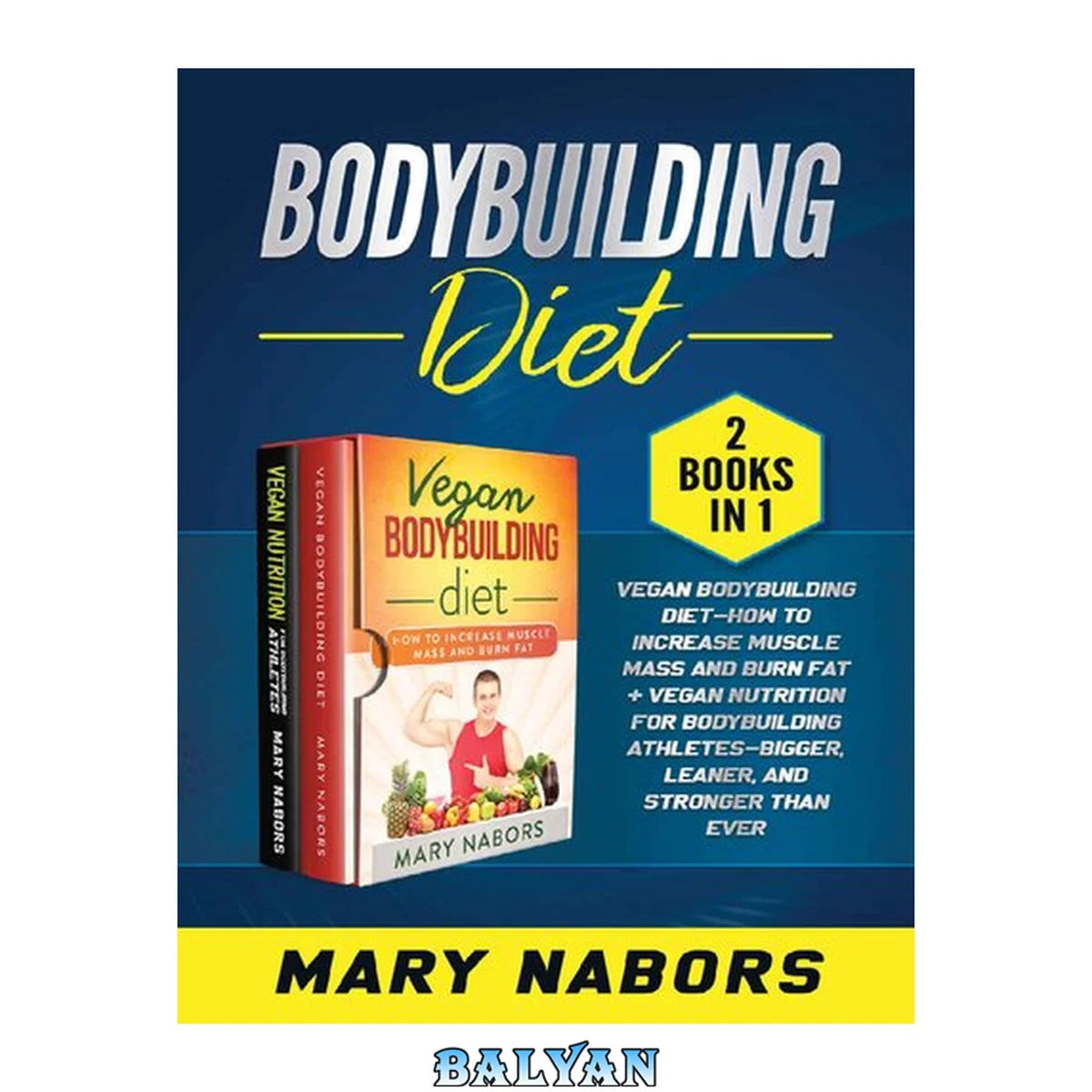 جلد کتاب Bodybuilding Diet (2 books in 1) Vegan Bodybuilding Diet- How to Increase Muscle and Burn Fat + Vegan Nutrition for Bodybuilding Athletes- Bigger, Leaner and Stronger Than Ever