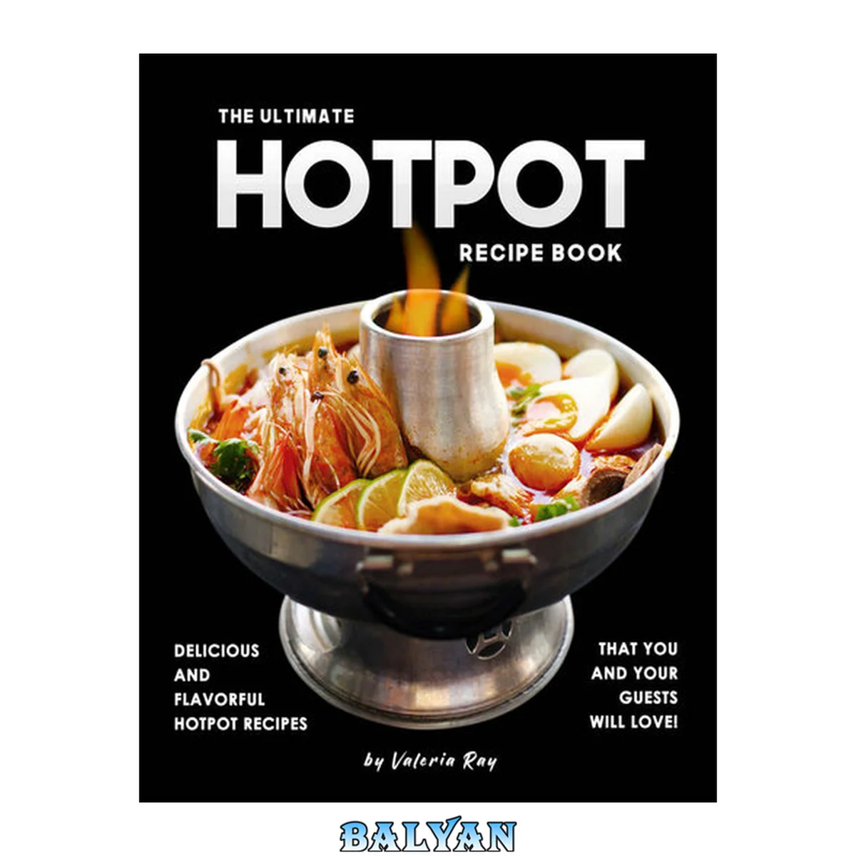 جلد کتاب The Ultimate Hotpot Recipe Book: Delicious and Flavorful Hotpot Recipes That You and Your Guests Will Love