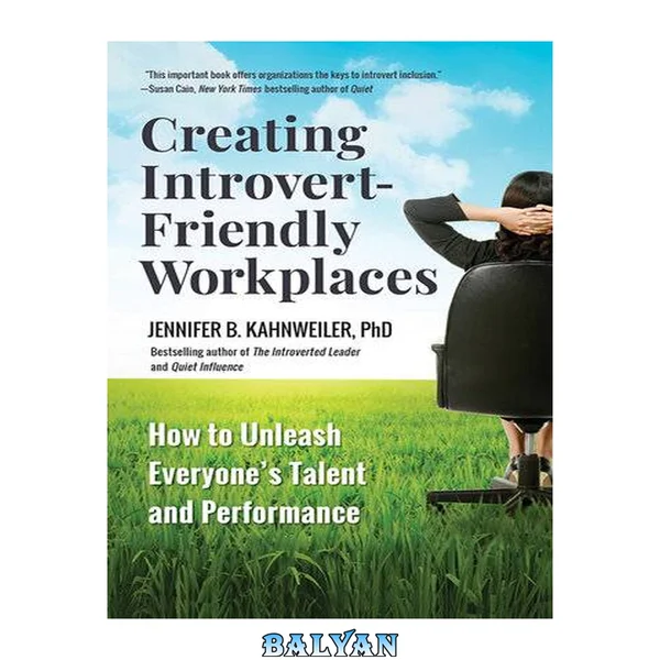 Creating Introvert-Friendly Workplaces : How to Unleash Everyone’s Talent and Performance