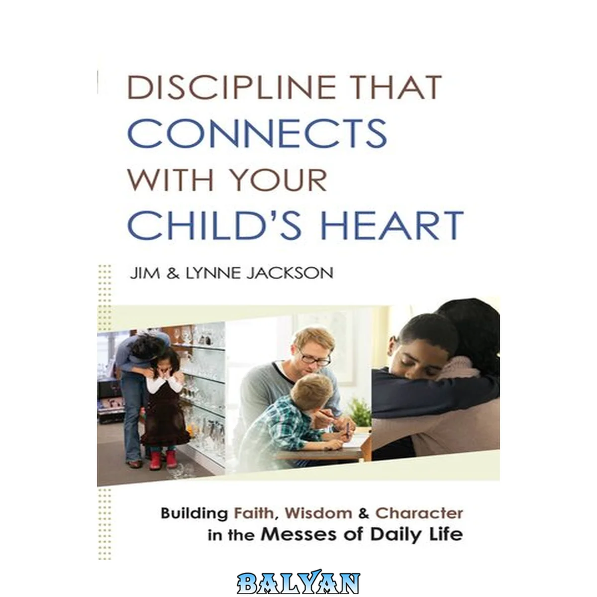 جلد کتاب Discipline That Connects With Your Child's Heart : Building Faith, Wisdom, and Character in the Messes of Daily Life