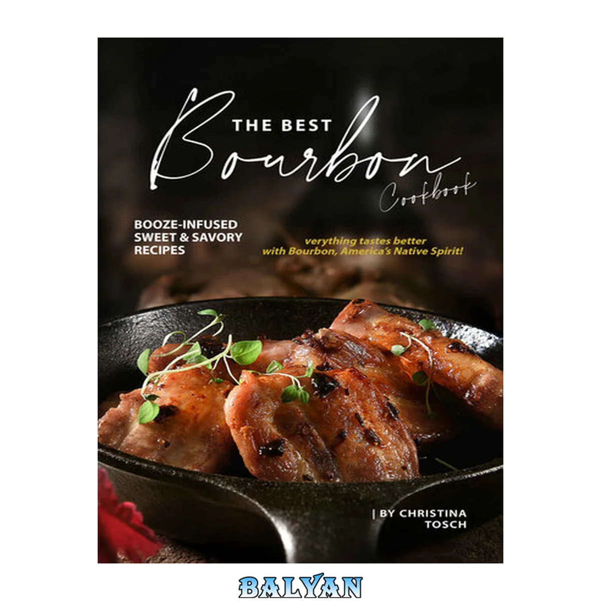 جلد کتاب The Best Bourbon Cookbook: Booze-Infused Sweet &amp; Savory Recipes - Everything tastes better with Bourbon, America's Native Spirit