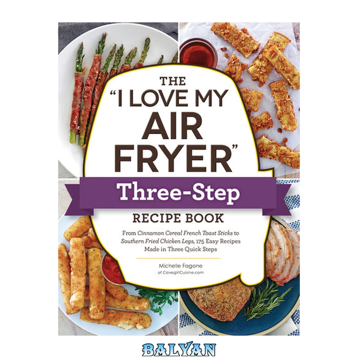 جلد کتاب The "I Love My Air Fryer" Three-Step Recipe Book: From Cinnamon Cereal French Toast Sticks to Southern Fried Chicken Legs, 175 Easy Recipes Made in Three Quick Steps ("I Love My" Series)