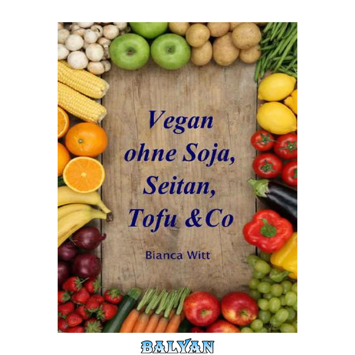 جلد کتاب Vegan ohne Soja, Seitan, Tofu &amp; Co...: pflanzliche Küche ganz natürlich, 140 Rezepte zum Kochen und Backen