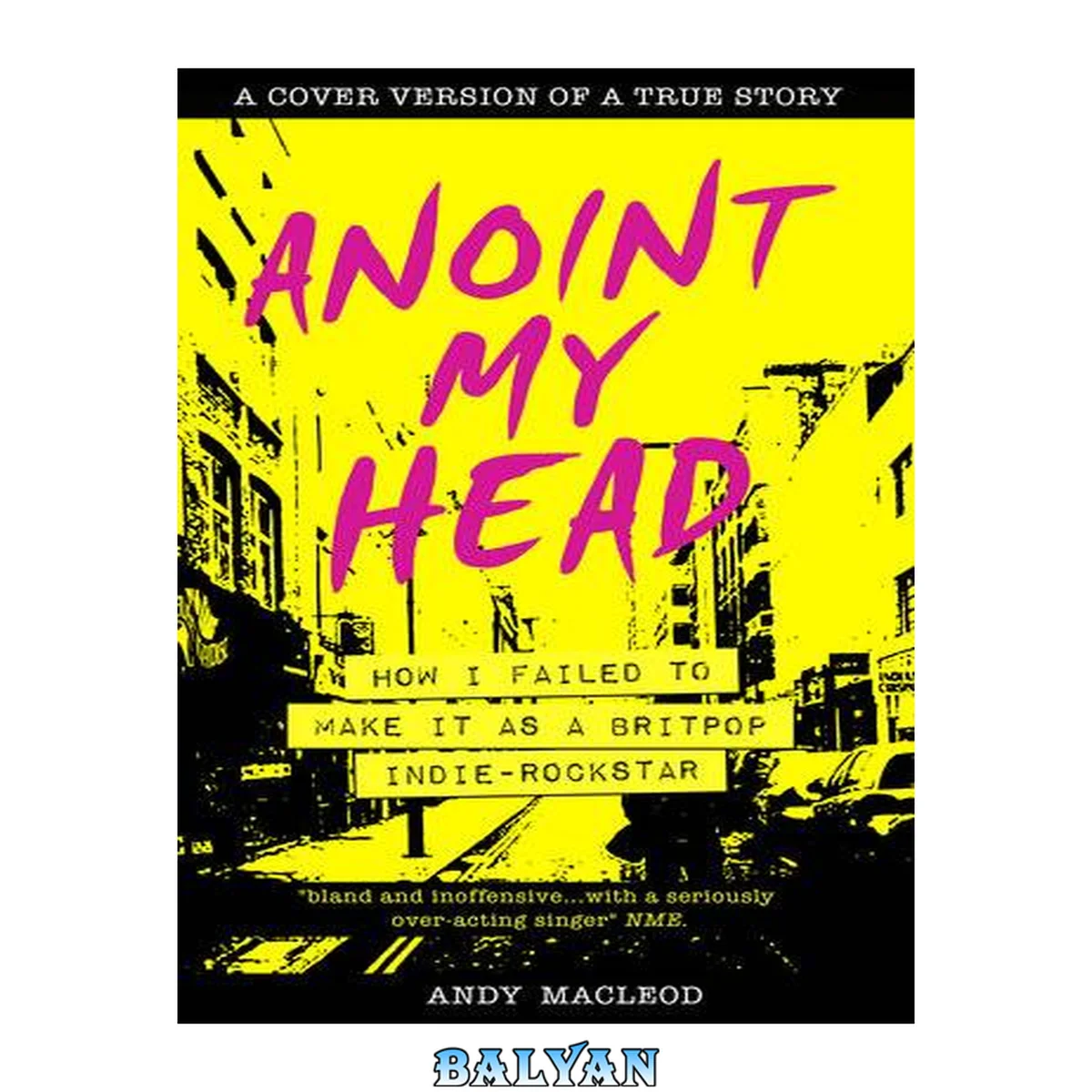 جلد کتاب Anoint My Head--How I Failed to Make it as a Britpop Indie Rock Star