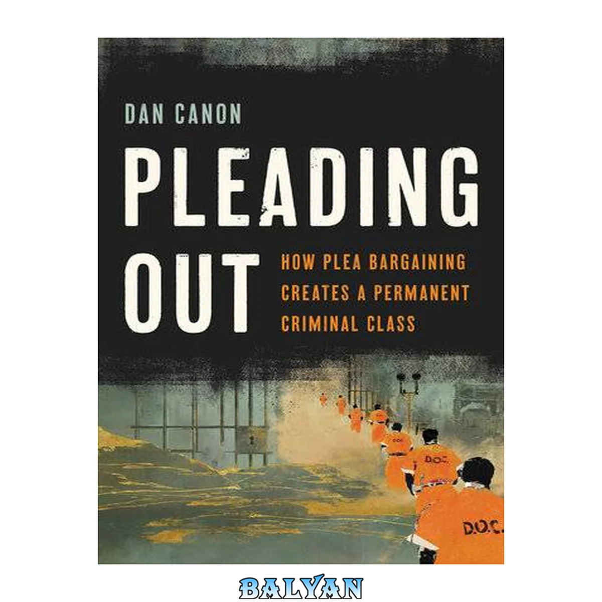 جلد کتاب Pleading Out : How Plea Bargaining Creates a Permanent Criminal Class
