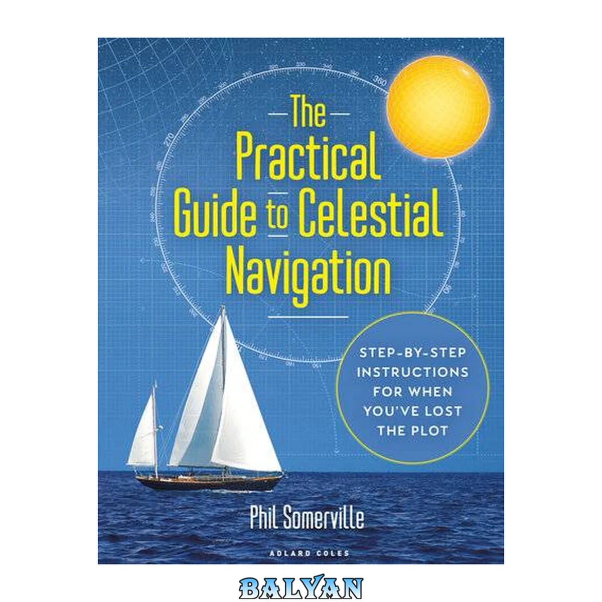 جلد کتاب Practical Guide to Celestial Navigation, The: Step-by-step instructions for when you've lost the plot