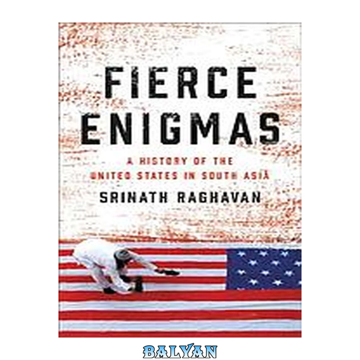 جلد کتاب Fierce Enigmas : A History of the United States in South Asia