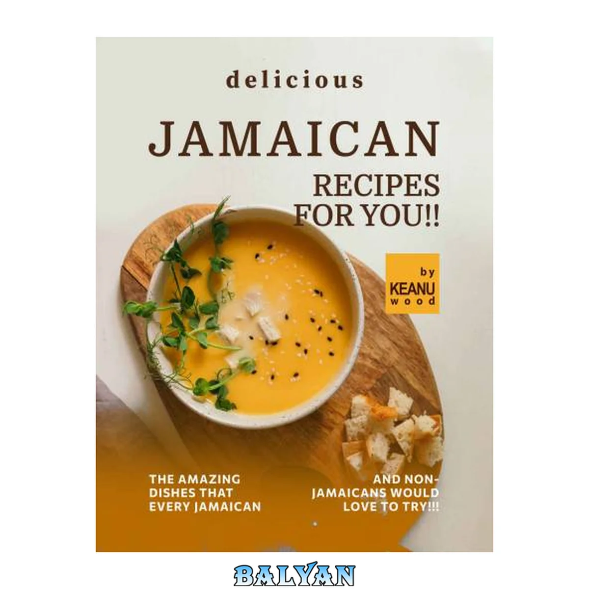 جلد کتاب Delicious Jamaican Recipes for You!!: The Amazing Jamaican Dishes that Every Jamaican and Non-Jamaicans Would Love to Try!!!