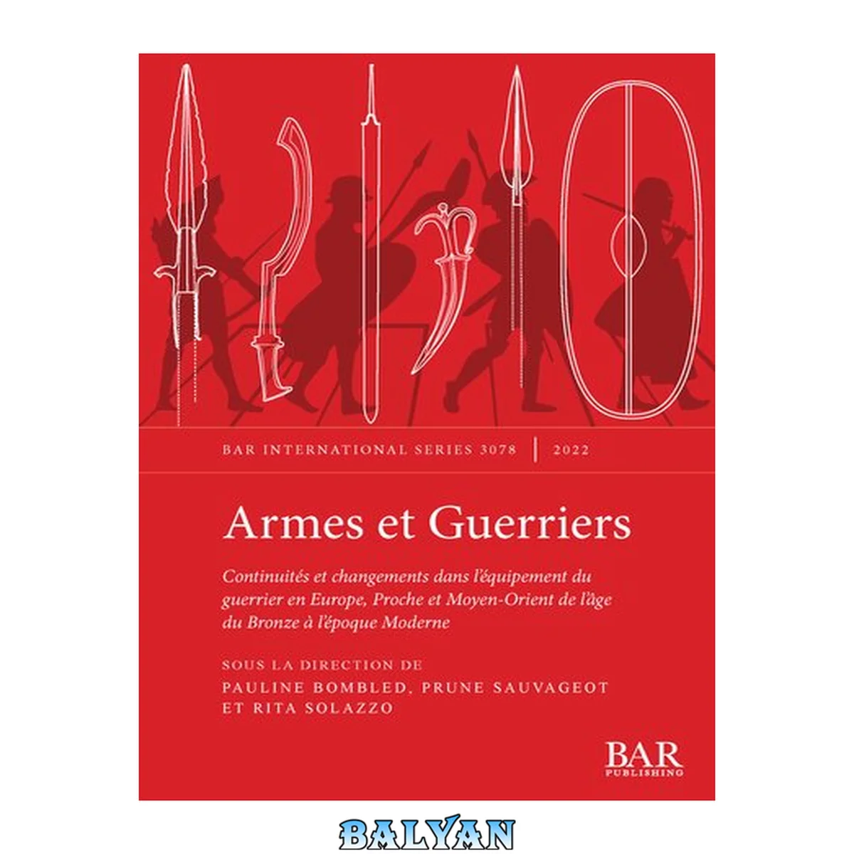 جلد کتاب Armes et guerriers : continuités et changements dans l'équipement du guerrier en Europe, Proche et Moyen-Orient de l'âge du Bronze à l'époque Moderne : actes du colloque de l'Institut d'Art et d'Archéologies, Paris, le 29 octobre 2019