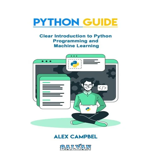 Python guide : clear introduction to python programming and machine learning