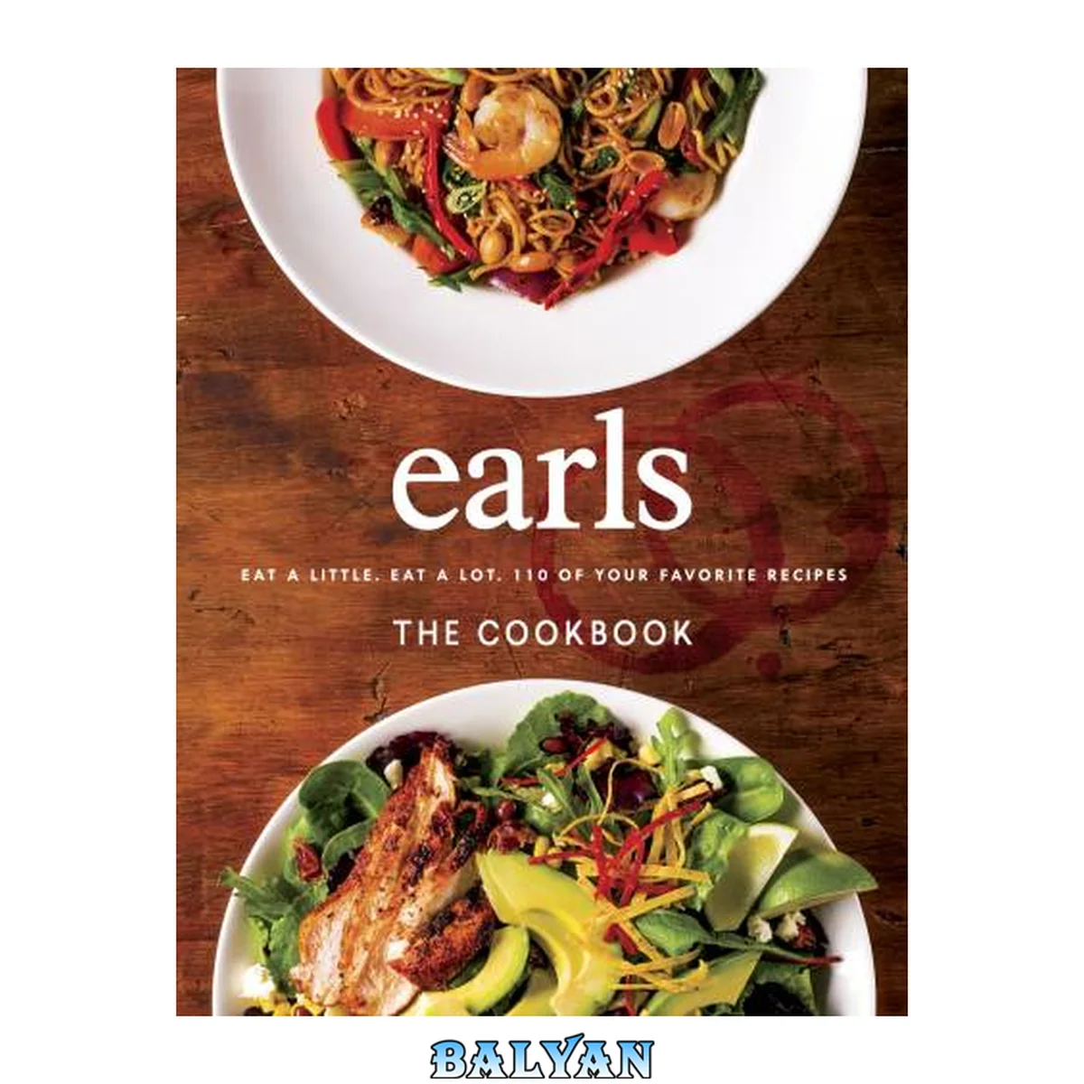 جلد کتاب Earls, the cookbook : eat a little, eat a lot, 110 of your favourite recipes